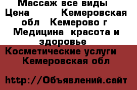 Массаж все виды › Цена ­ 500 - Кемеровская обл., Кемерово г. Медицина, красота и здоровье » Косметические услуги   . Кемеровская обл.